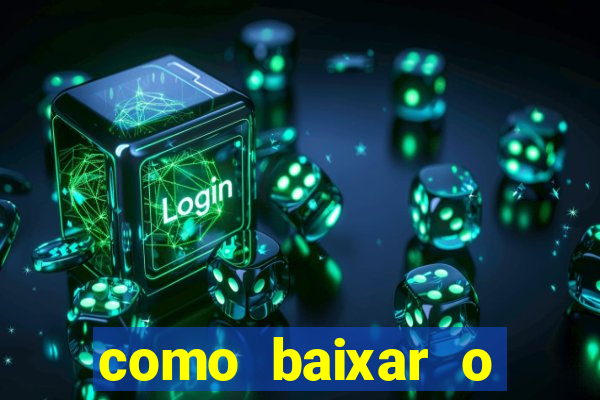 como baixar o aplicativo estrela bet